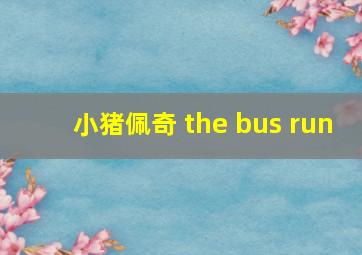 小猪佩奇 the bus run